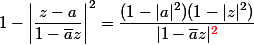 1-\left|\dfrac{z-a}{1-\bar a z}\right|^2=\dfrac{(1-|a|^2)(1-|z|^2)}{|1-\bar a z|\red ^2}